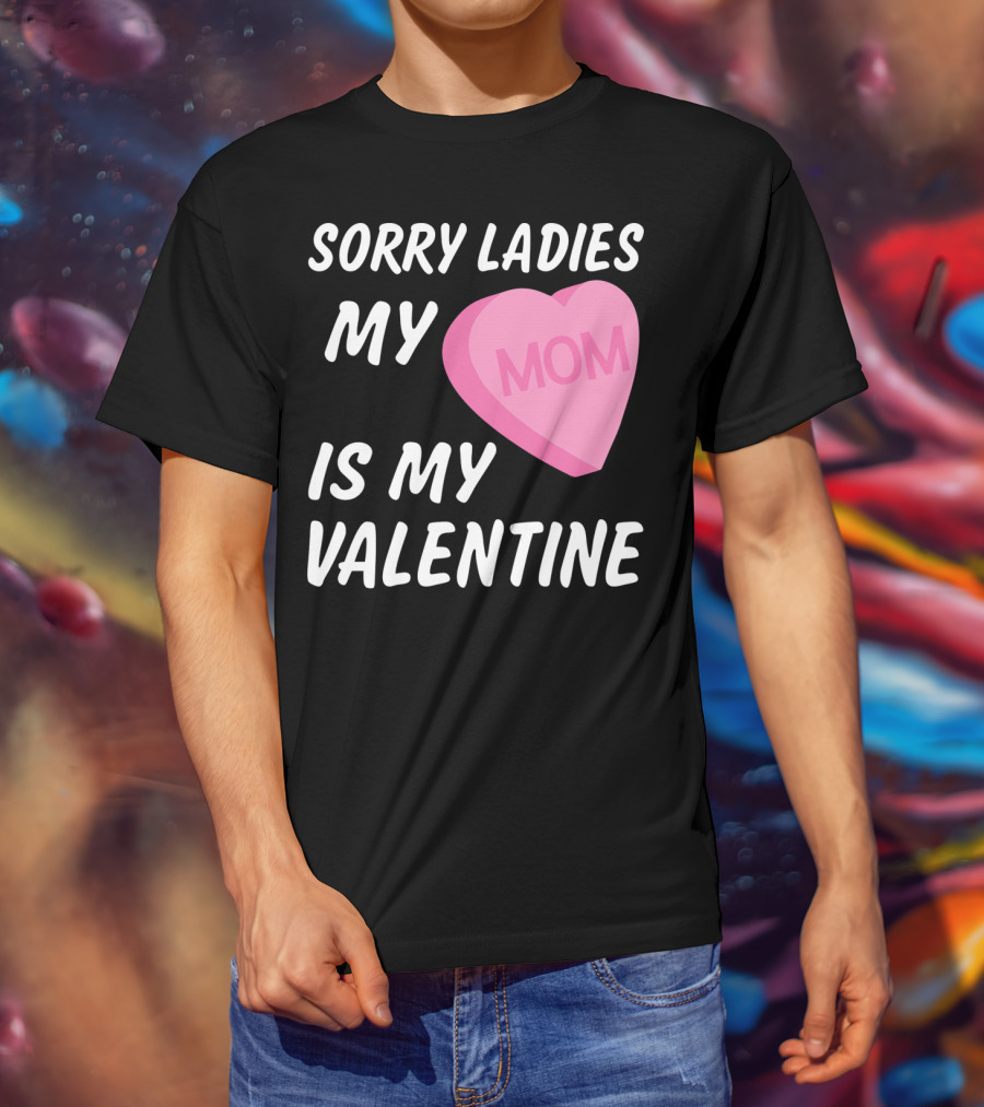 Sorry Ladies My Mom Is My Valentine T-Shirt