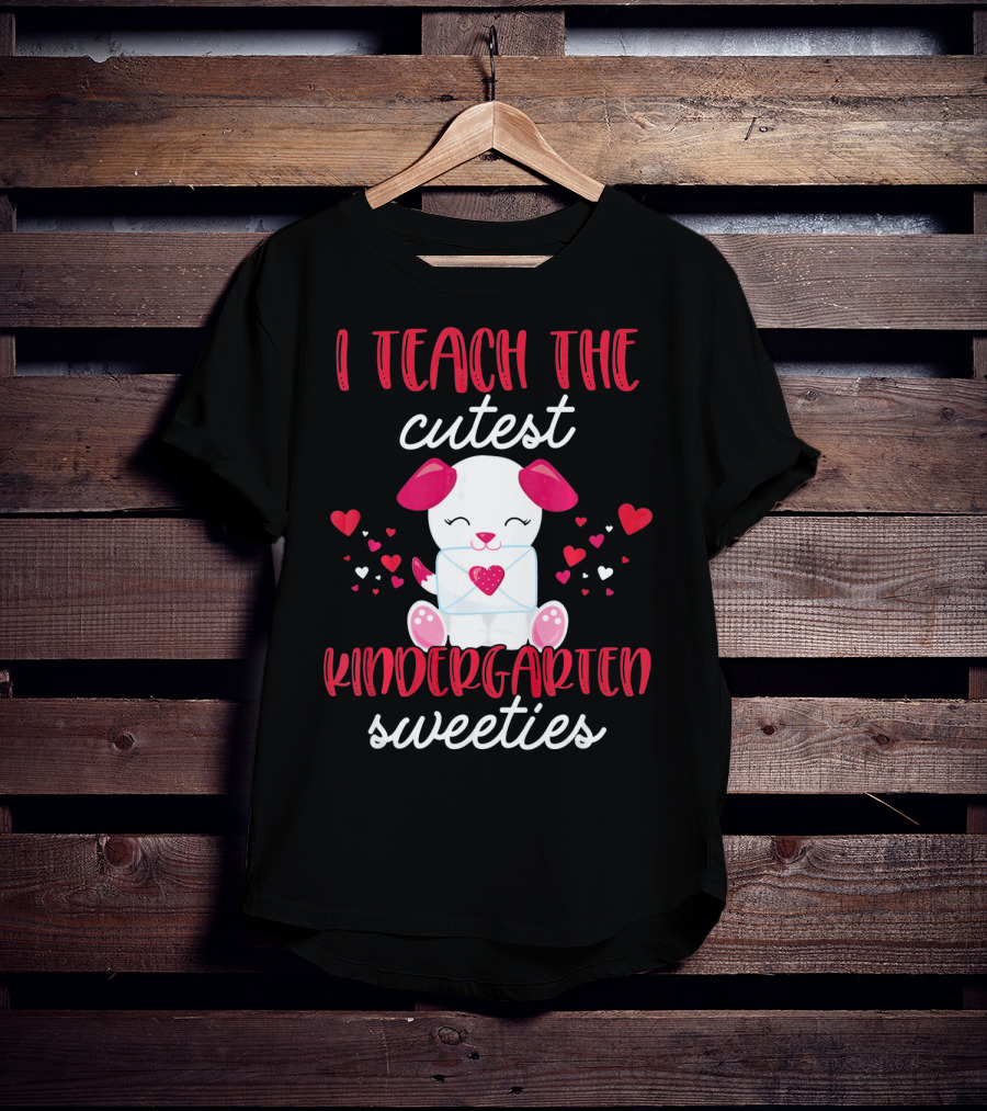 I Teach The Cutest Kindergarten Sweeties Valentines T-Shirt