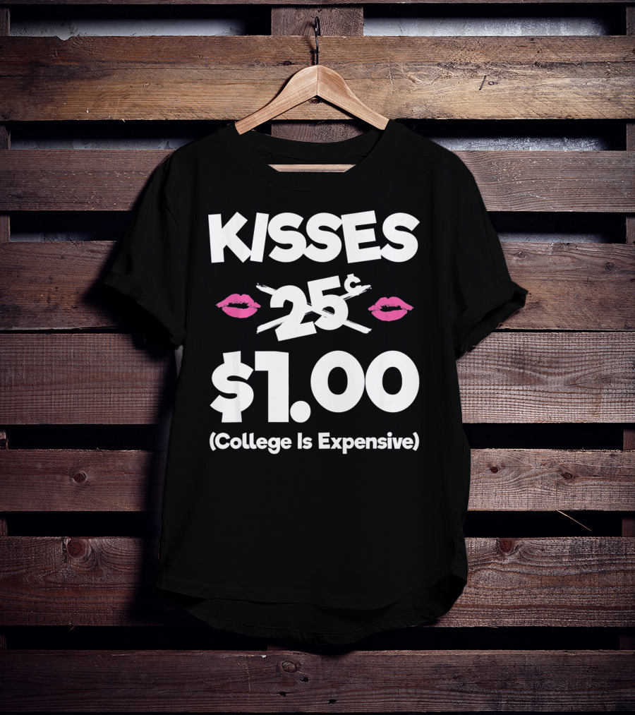 Kisses 25 Cents College Is Expensive $1.00 T-Shirt