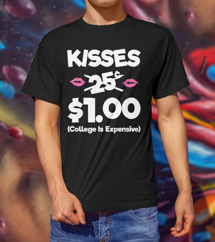 Kisses 25 Cents College Is Expensive $1.00 T-Shirt