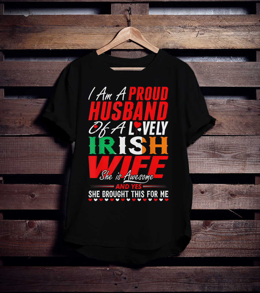 I Am A Proud Husband Of A Lovely Irish Wife She Is Awesome And Yes She Brought This For Me T-Shirt
