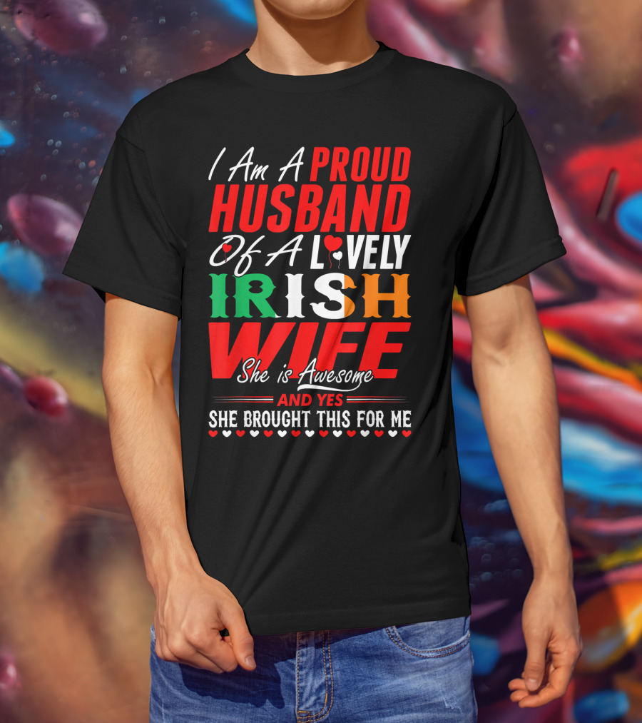 I Am A Proud Husband Of A Lovely Irish Wife She Is Awesome And Yes She Brought This For Me T-Shirt