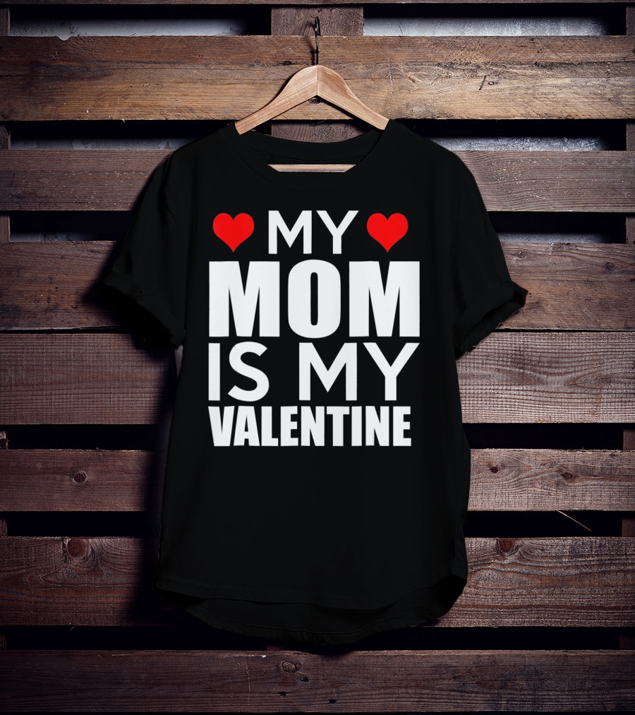 MY MOM IS MY VALENTINE Funny Valentines T-Shirt