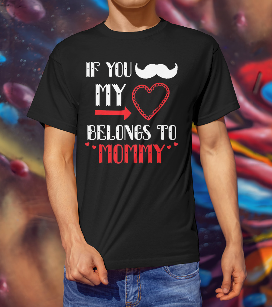 If You My Heart Belongs To Mommy T-Shirt