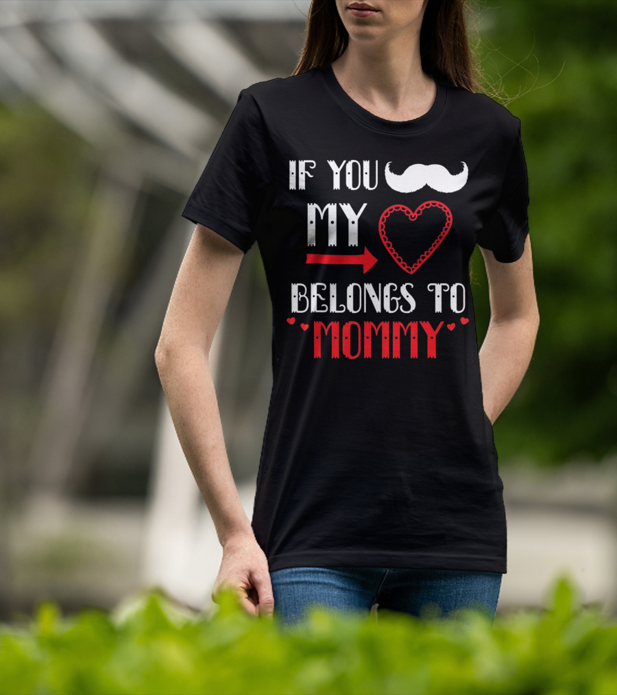 If You My Heart Belongs To Mommy T-Shirt