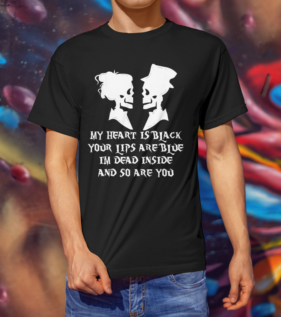 My Heart Is Black Your Lips Are Blue I'm Dead Inside And So Are You Skull Poem T-Shirt
