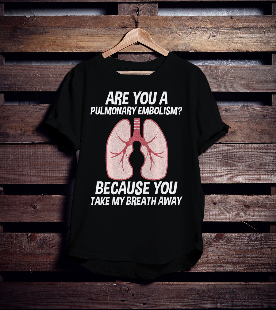 Are You A Pulmonary Embolism Because You Take My Breath Away Nurse Valentines Day Pulm T-Shirt