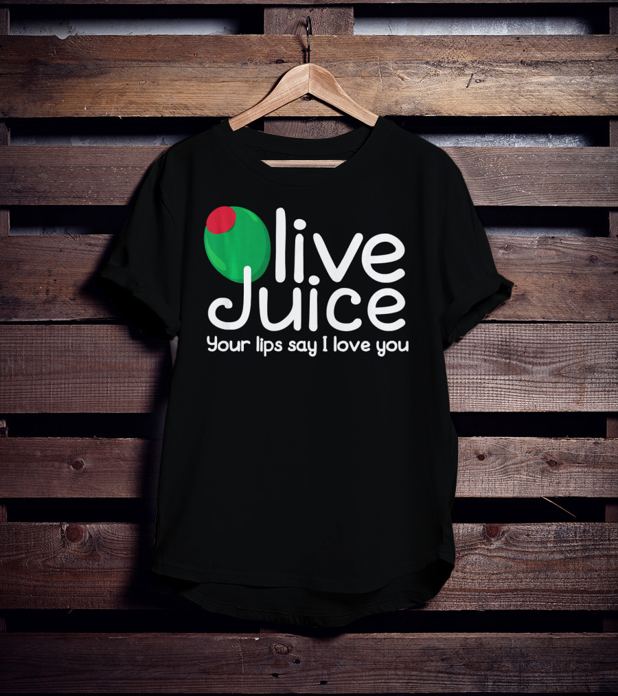 Olive Juice Your Lips Say I Love You T-Shirt