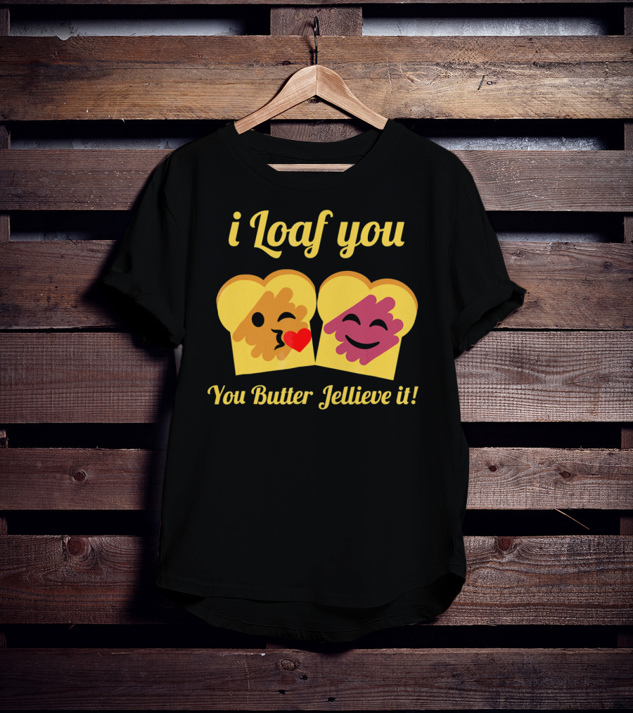 I Loaf You You Butter Jellieve It Peanut Butter And Jelly Pun T-Shirt