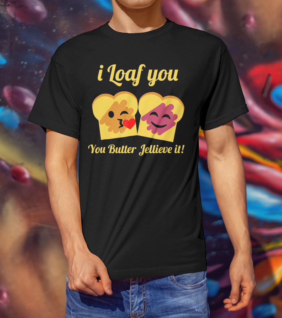 I Loaf You You Butter Jellieve It Peanut Butter And Jelly Pun T-Shirt