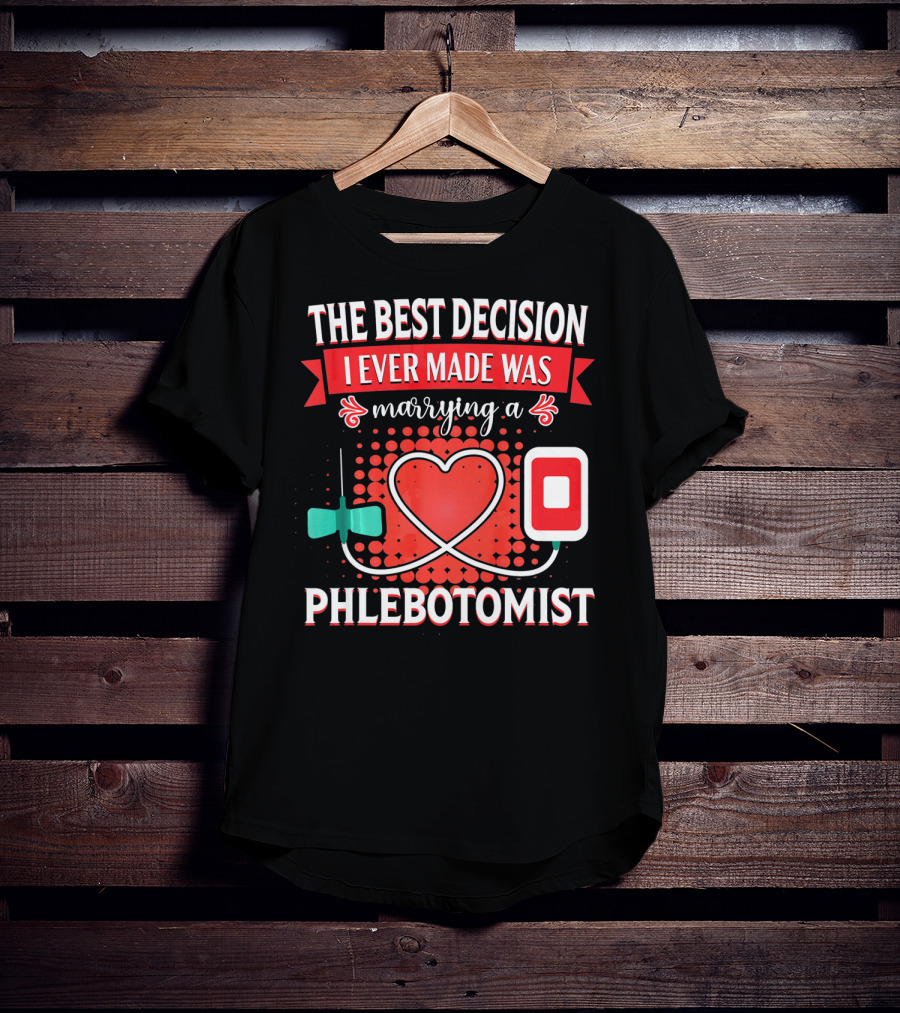 The Best Decision I Ever Made Was Marrying A Phlebotomist Heart Valentines Day T-Shirt