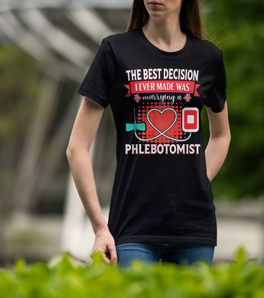 The Best Decision I Ever Made Was Marrying A Phlebotomist Heart Valentines Day T-Shirt