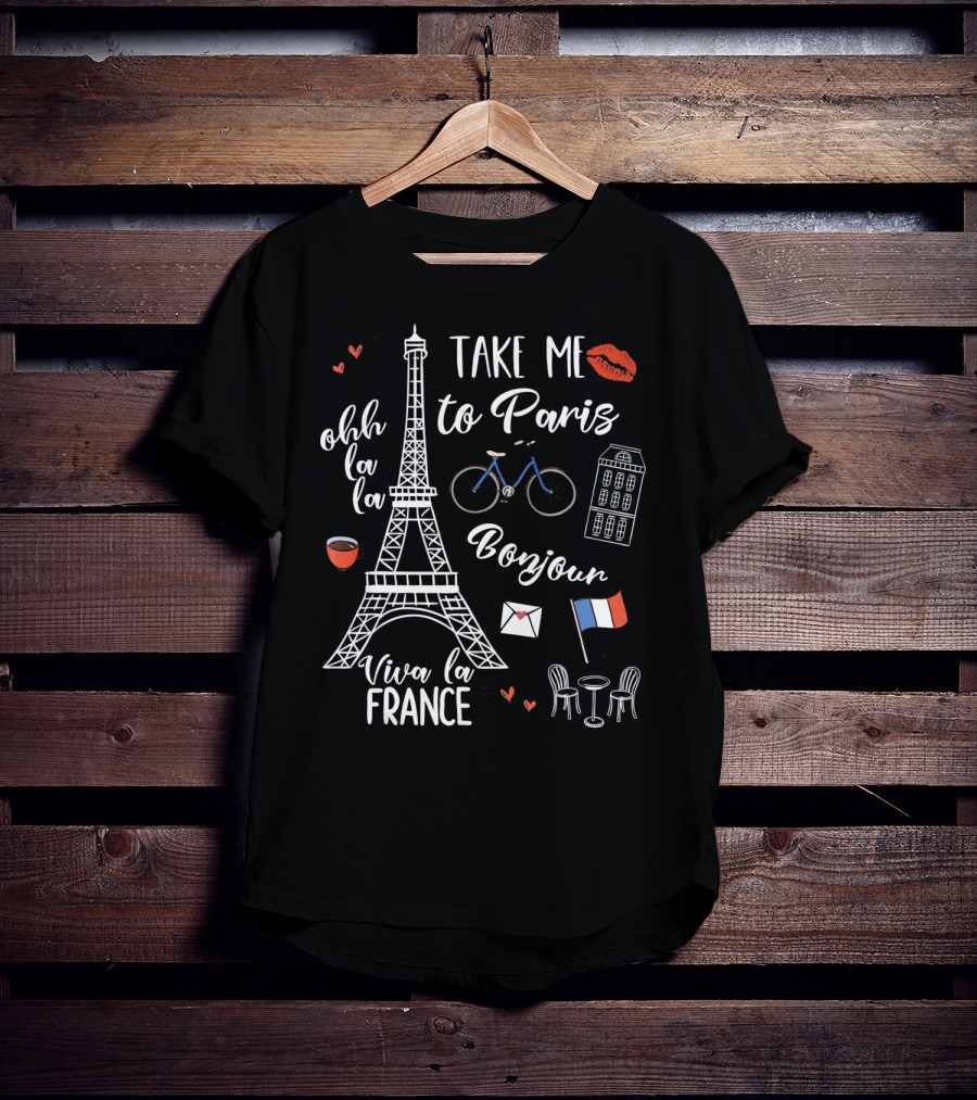 Take Me To Paris Eiffel Tower Viva La France Bonjour Ohh La La Valentines T-Shirt
