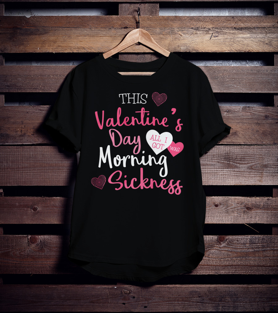 This Valentine's Day All I Got Was Morning Sickness T-Shirt
