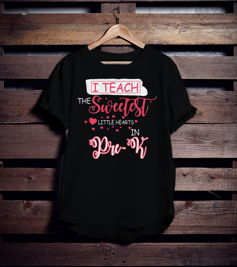 I Teach The Sweetest Little Hearts In Pre-K T-Shirt