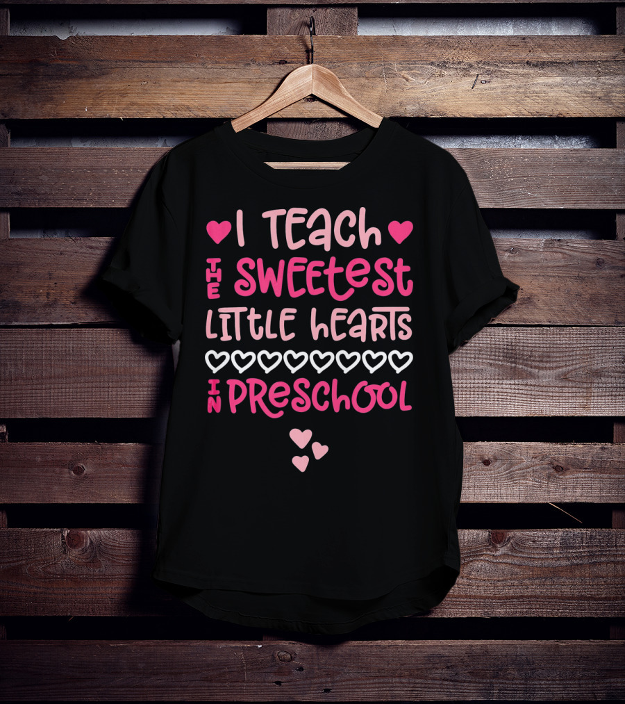 I Teach The Sweetest Little Hearts In Preschool Valentine T-Shirt