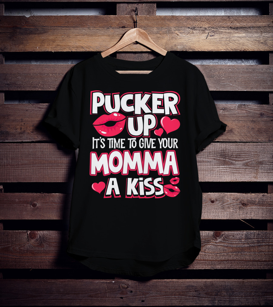 Pucker Up It's Time To Give Your Momma A Kiss T-Shirt
