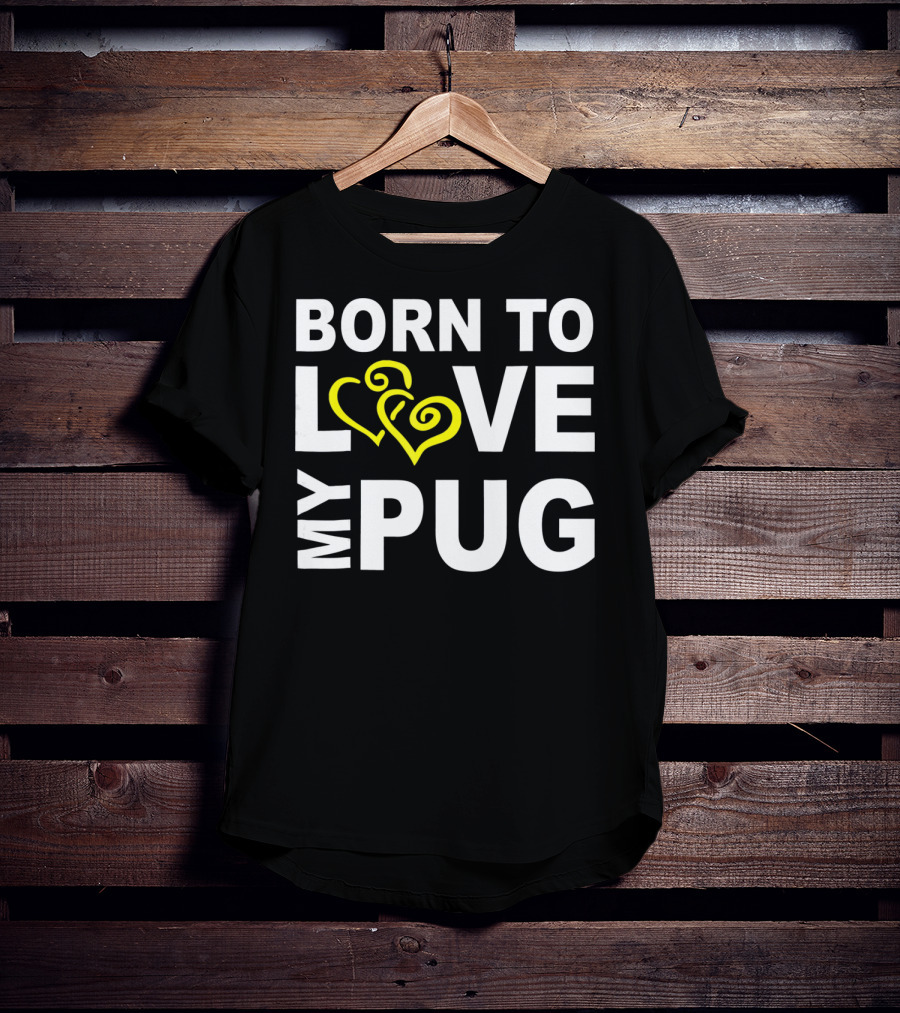 Born To Love My Pug T-Shirt