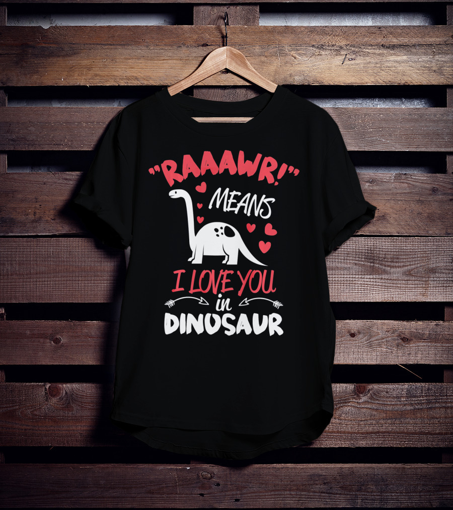 Raawr Means I Love You In Dinosaur Valentine T-Shirt
