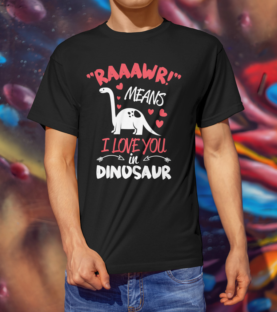 Raawr Means I Love You In Dinosaur Valentine T-Shirt