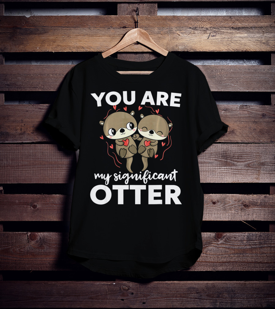 You Are My Significant Otter Romantic Otters Love T-Shirt