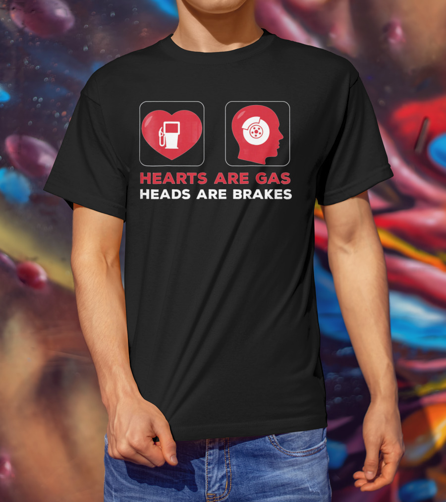 Hearts Are Gas Heads Are Brakes Valentine T-Shirt