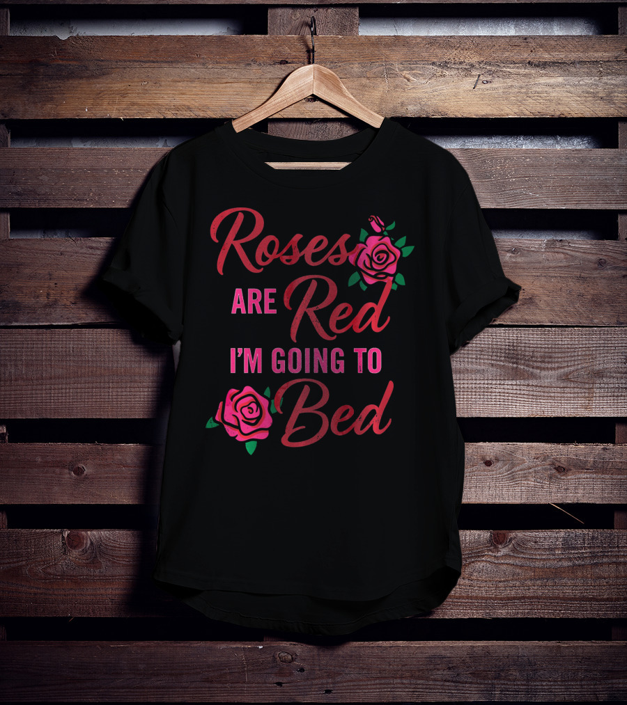 Roses Are Red I'm Going To Bed Funny Wife Roses T-Shirt