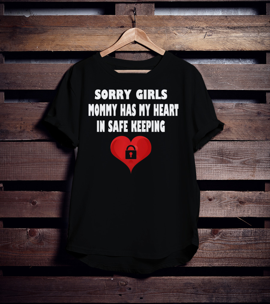 Sorry Girls Mommy Has My Heart In Safe Keeping T-Shirt