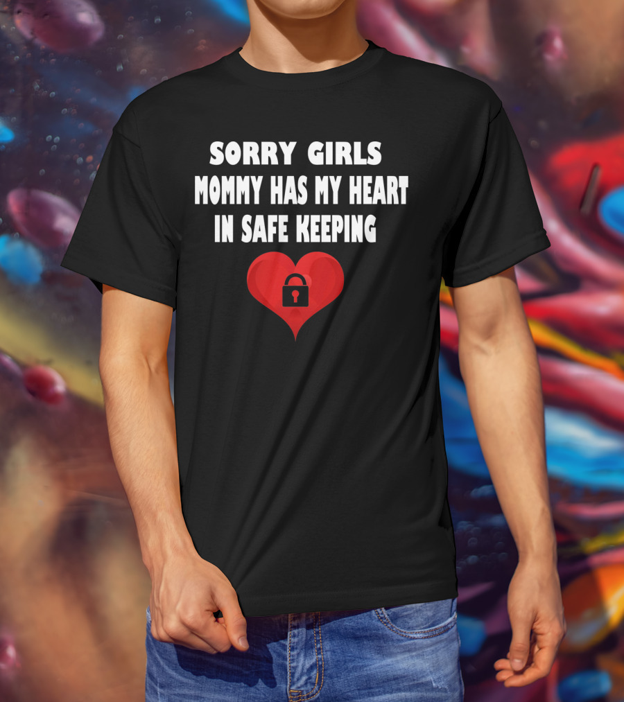 Sorry Girls Mommy Has My Heart In Safe Keeping T-Shirt