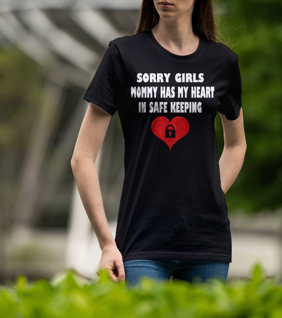 Sorry Girls Mommy Has My Heart In Safe Keeping T-Shirt