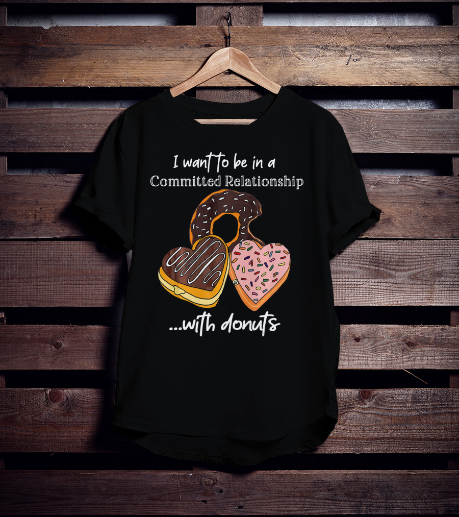 I Want To Be In A Committed Relationship With Donuts Funny Anti Valentines T-Shirt
