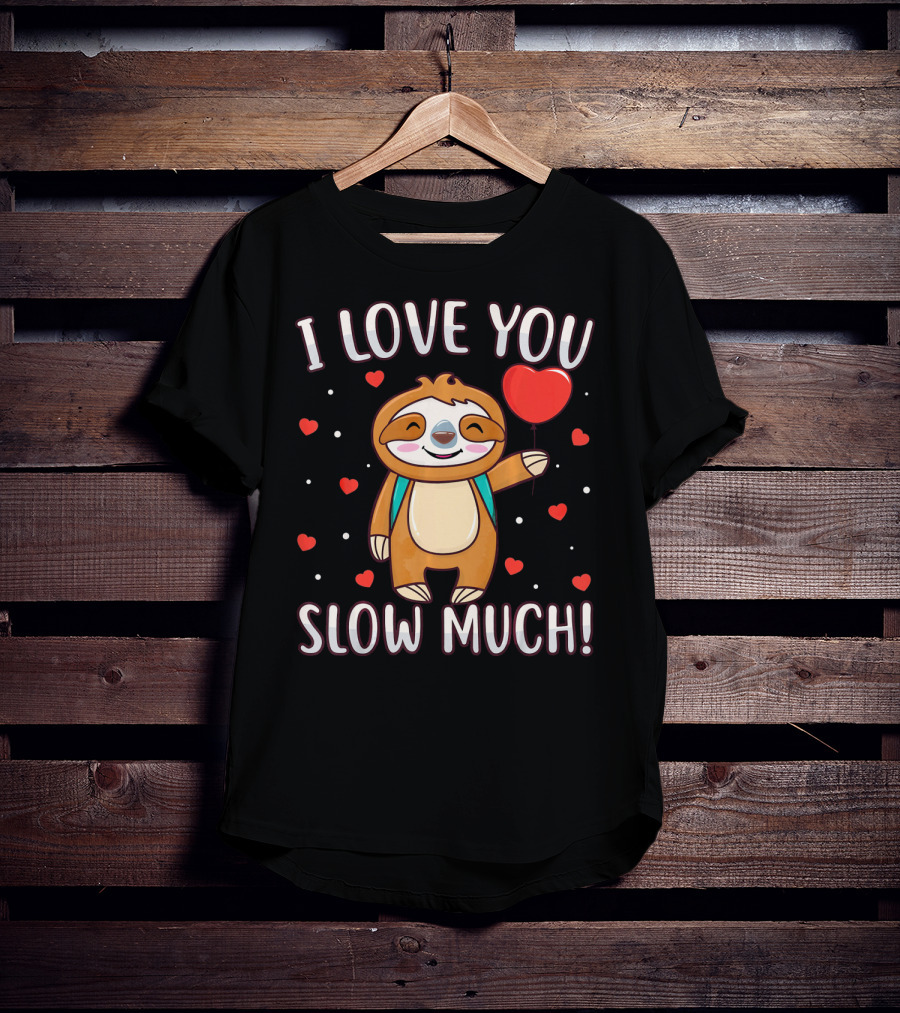 I Love You Slow Much Sloth Valentine's Day T-Shirt