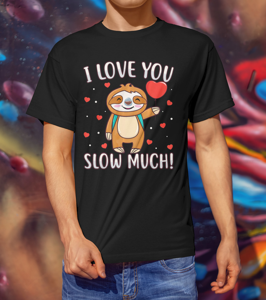 I Love You Slow Much Sloth Valentine's Day T-Shirt