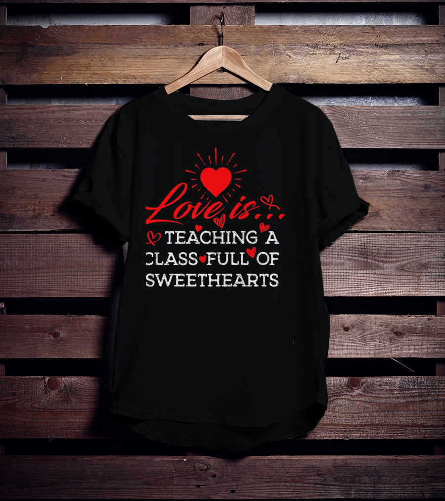 Love Is Teaching A Class Full Of Sweethearts T-Shirt