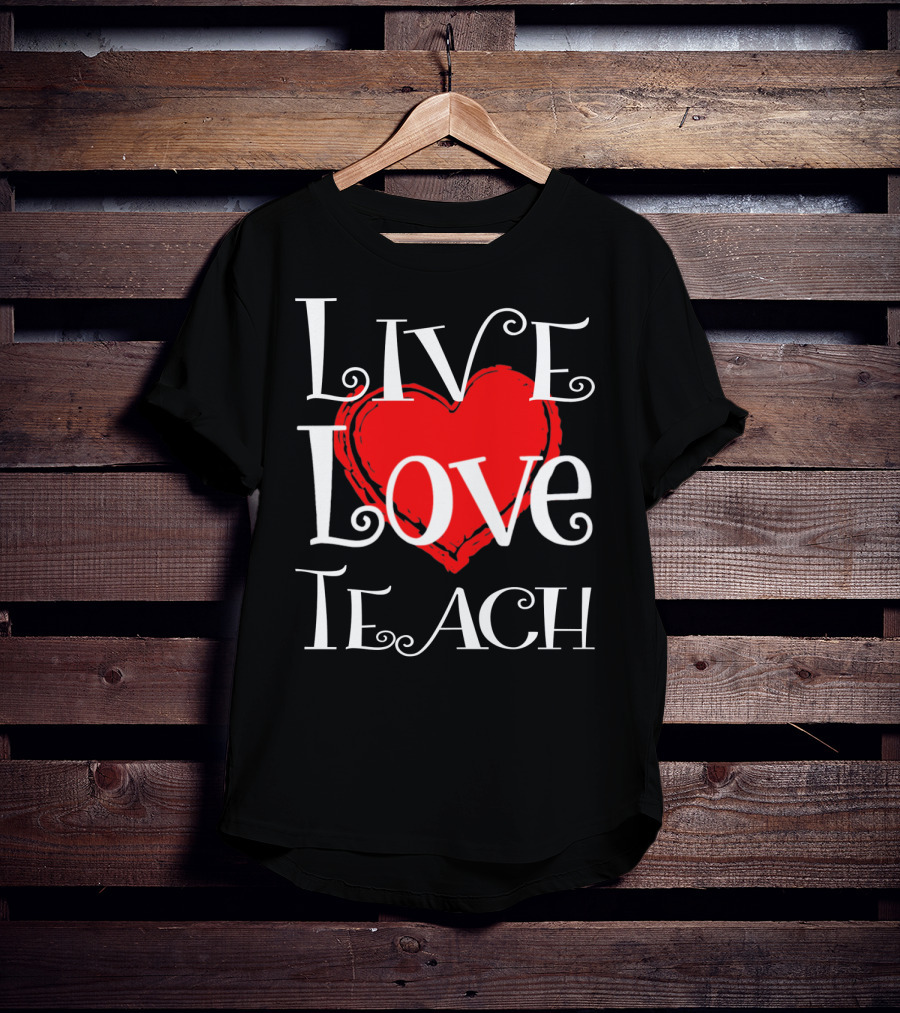 Live Love Teach Valentine Teacher Day T-Shirt