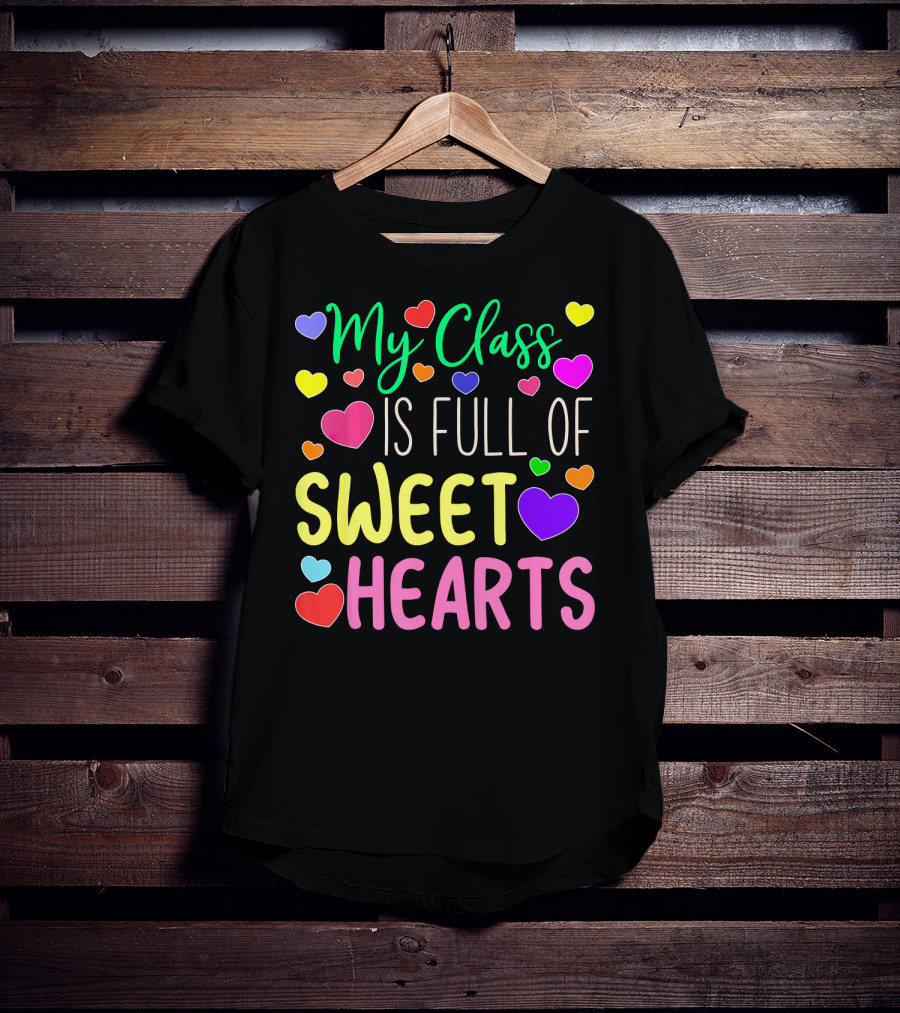 My Class Is Full Of Sweethearts Valentine's Day Teacher T-Shirt