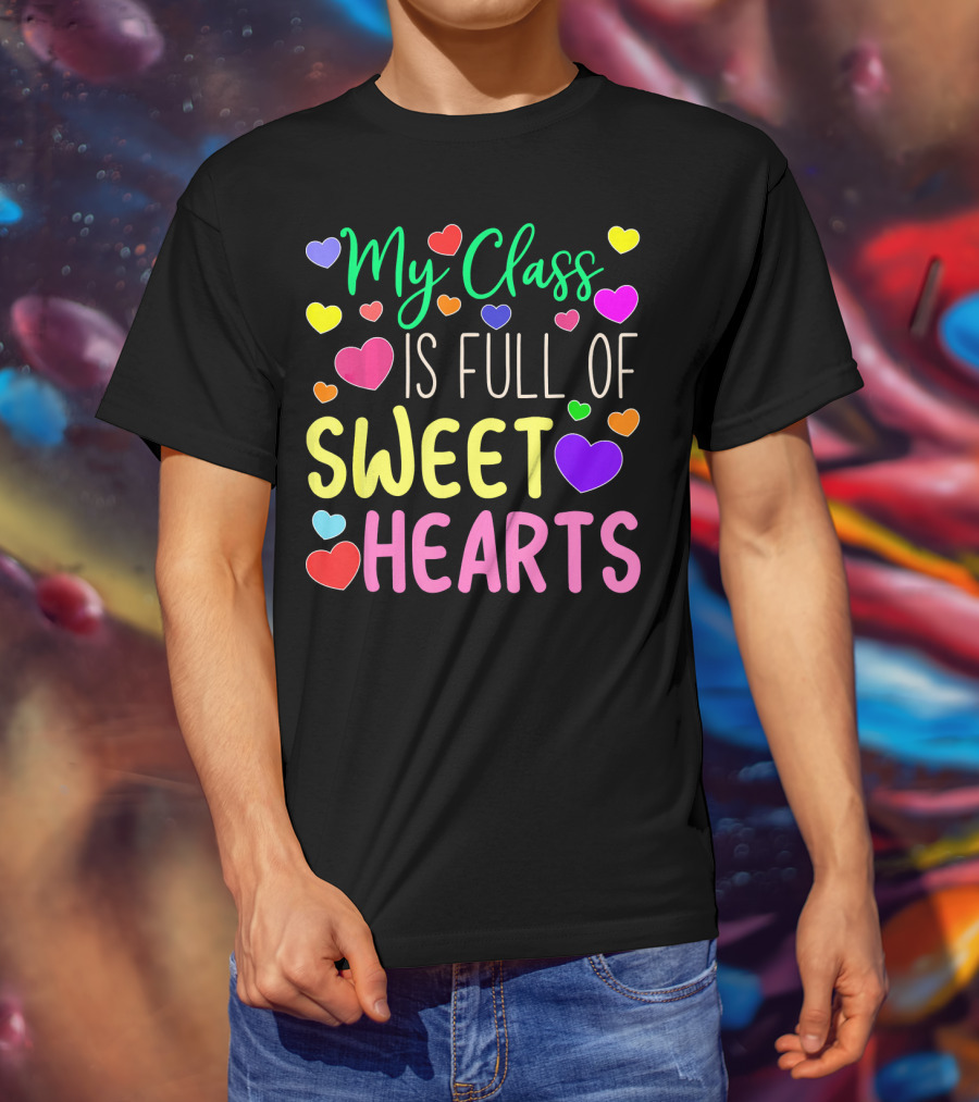 My Class Is Full Of Sweethearts Valentine's Day Teacher T-Shirt