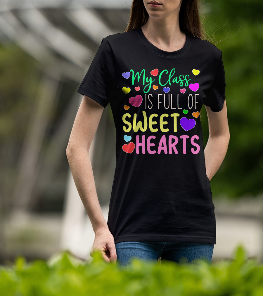 My Class Is Full Of Sweethearts Valentine's Day Teacher T-Shirt