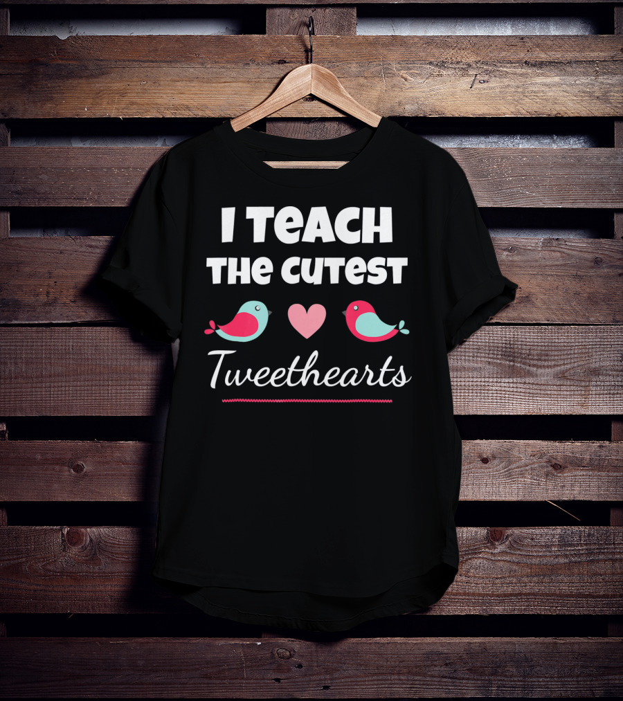 I Teach The Cutest Tweethearts Teacher Valentines Day T-Shirt