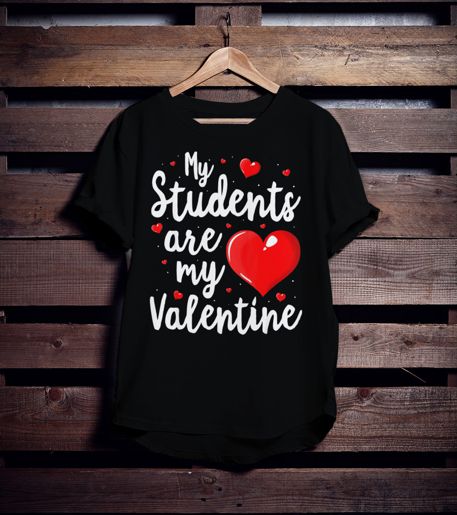 My Students Are My Valentine Teacher Valentine's Day T-Shirt