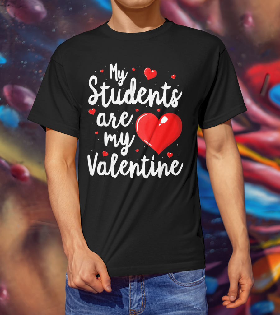 My Students Are My Valentine Teacher Valentine's Day T-Shirt