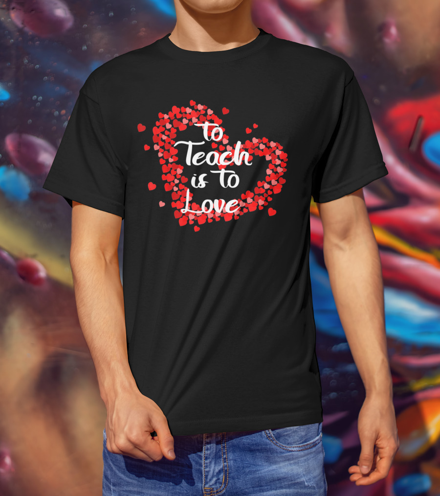 To Teach Is To Love Heart Valentine's Day Teacher Appreciation T-Shirt