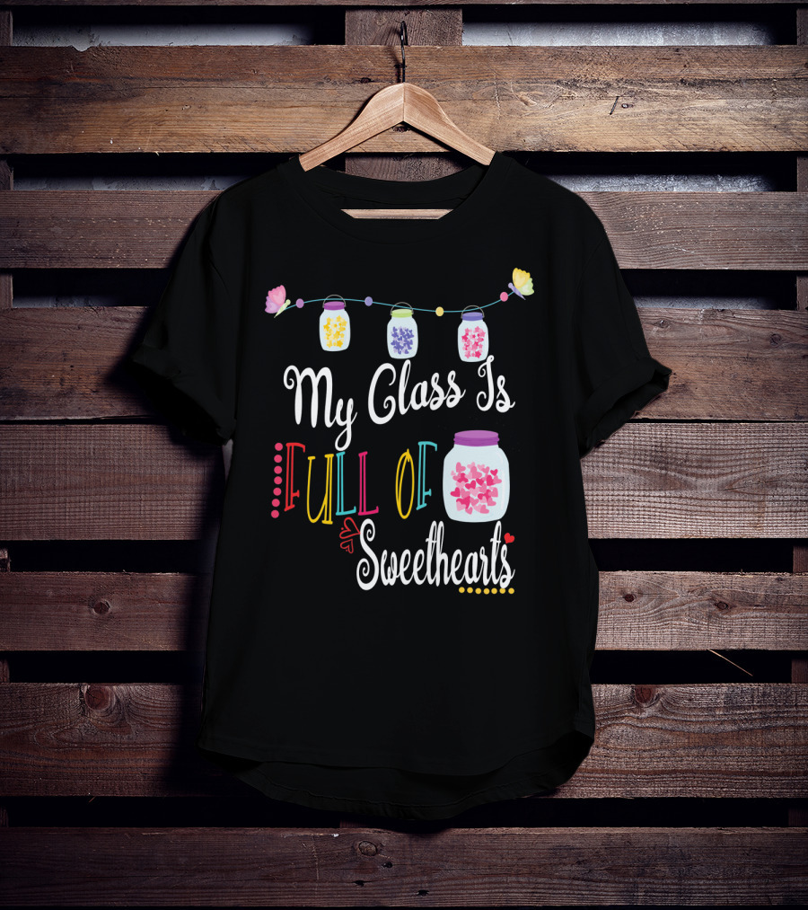 My Class Is Full Of Sweethearts Valentine's Day Teachers T-Shirt