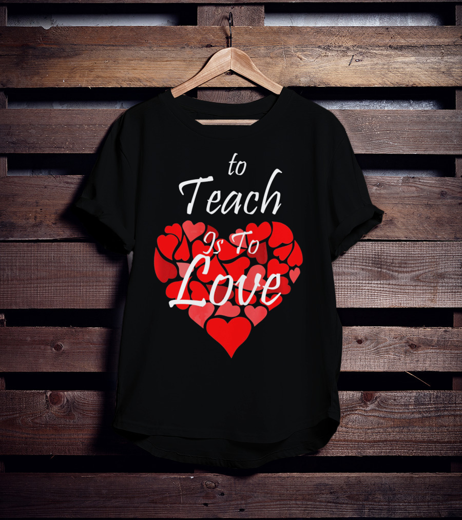 To Teach Is To Love Heart Design School Teacher T-Shirt