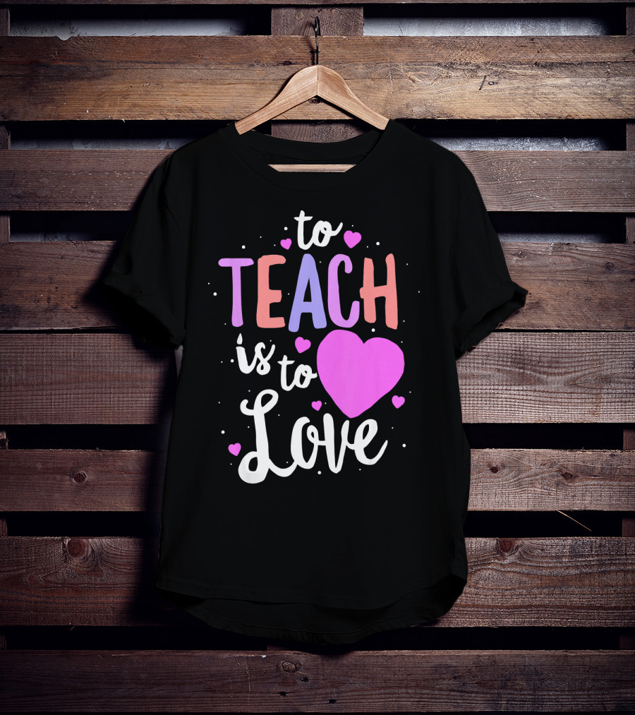 To Teach Is To Love With Hearts Valentines T-Shirt