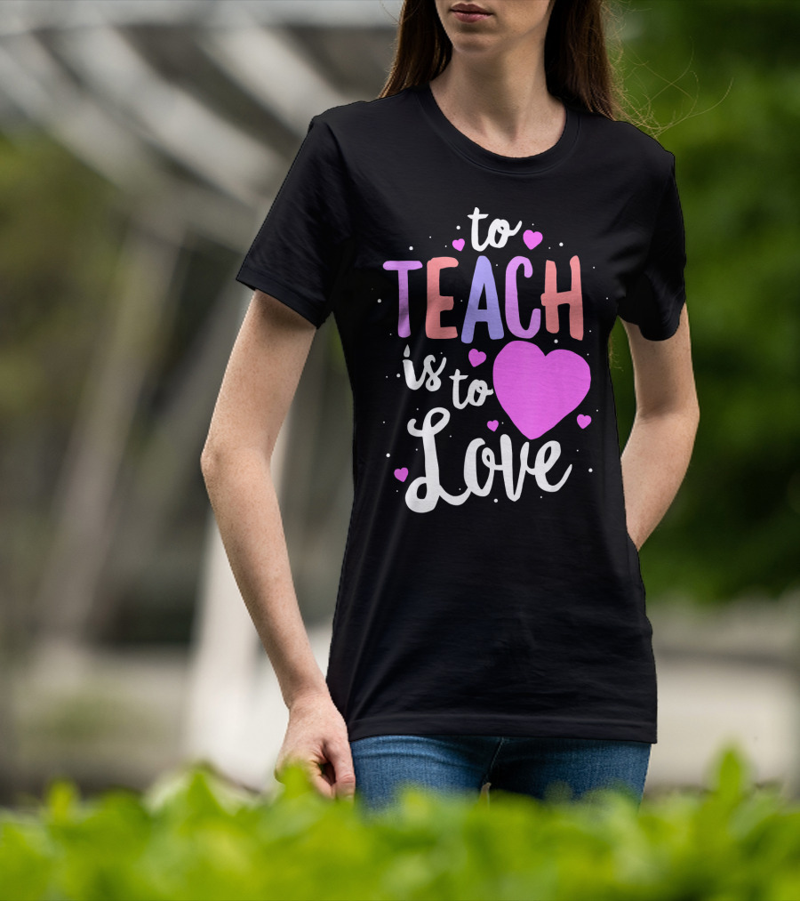 To Teach Is To Love With Hearts Valentines T-Shirt