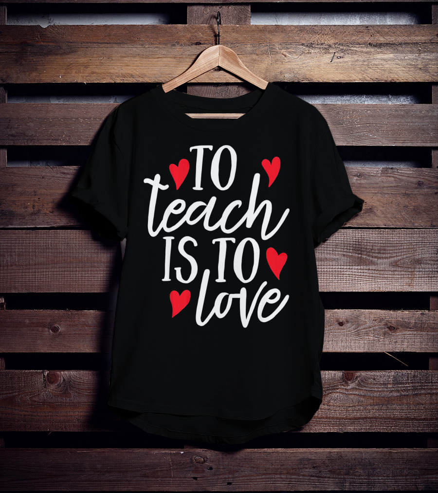 To Teach Is To Love Valentine's Day Hearts T-Shirt