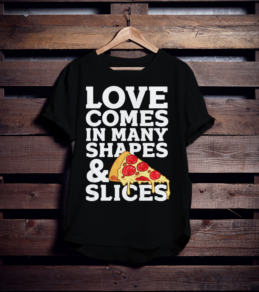 Love Comes In Many Shapes And Slices Pizza Slice Cheese Melting T-Shirt