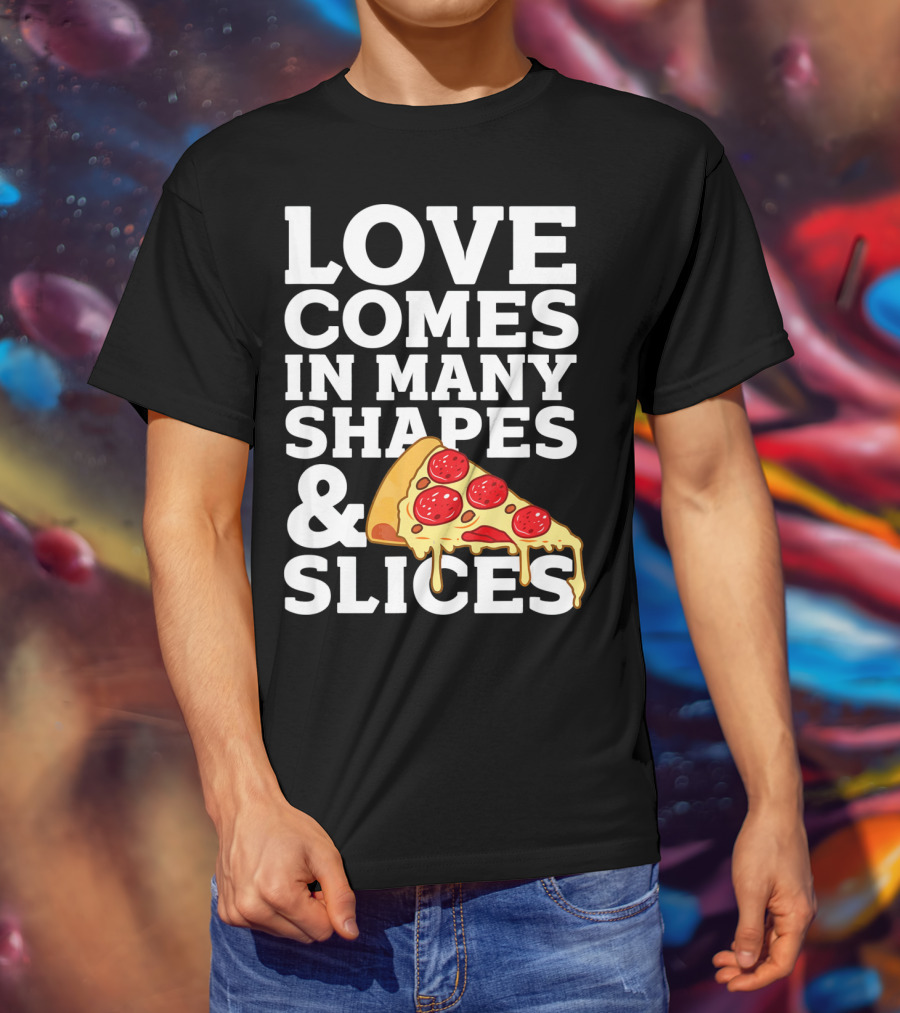 Love Comes In Many Shapes And Slices Pizza Slice Cheese Melting T-Shirt