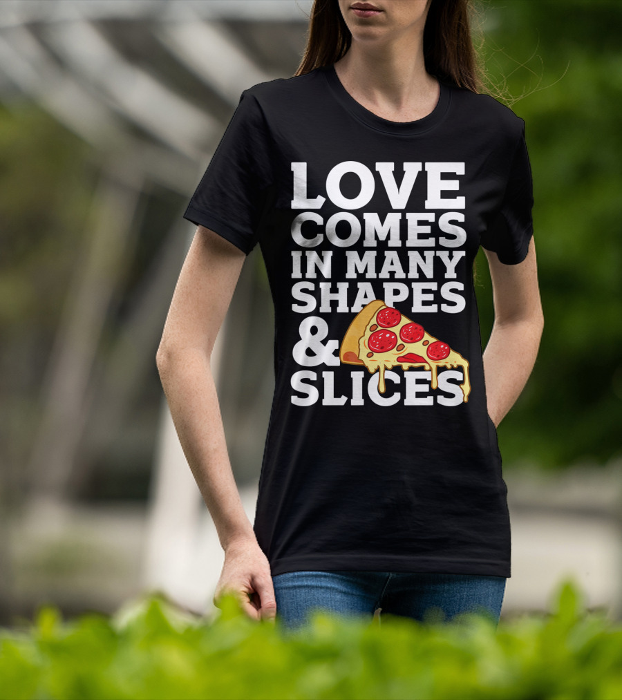 Love Comes In Many Shapes And Slices Pizza Slice Cheese Melting T-Shirt